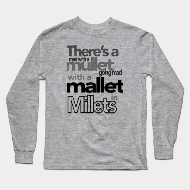 There’s a man with a mullet going mad with a mallet in Millets Long Sleeve T-Shirt by Spiralpaper